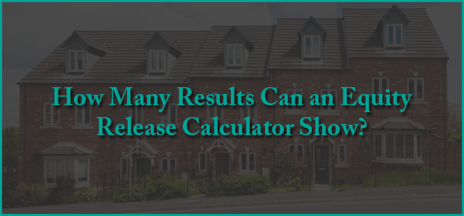 How Many Results Can an Equity Release Calculator Show?